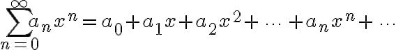 $\sum_{n=0}^{\infty}a_nx^n=a_0+a_1x+a_2x^2+\,\cdots\,+a_nx^n+\,\cdots$